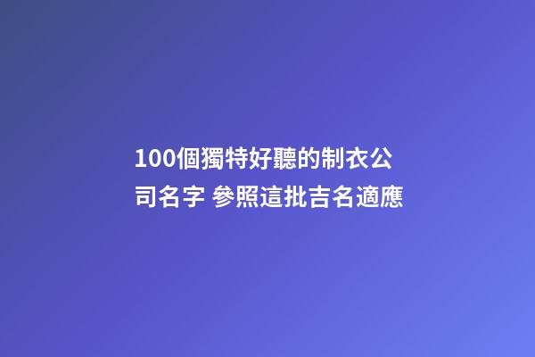 100個獨特好聽的制衣公司名字 參照這批吉名適應-第1張-公司起名-玄機派
